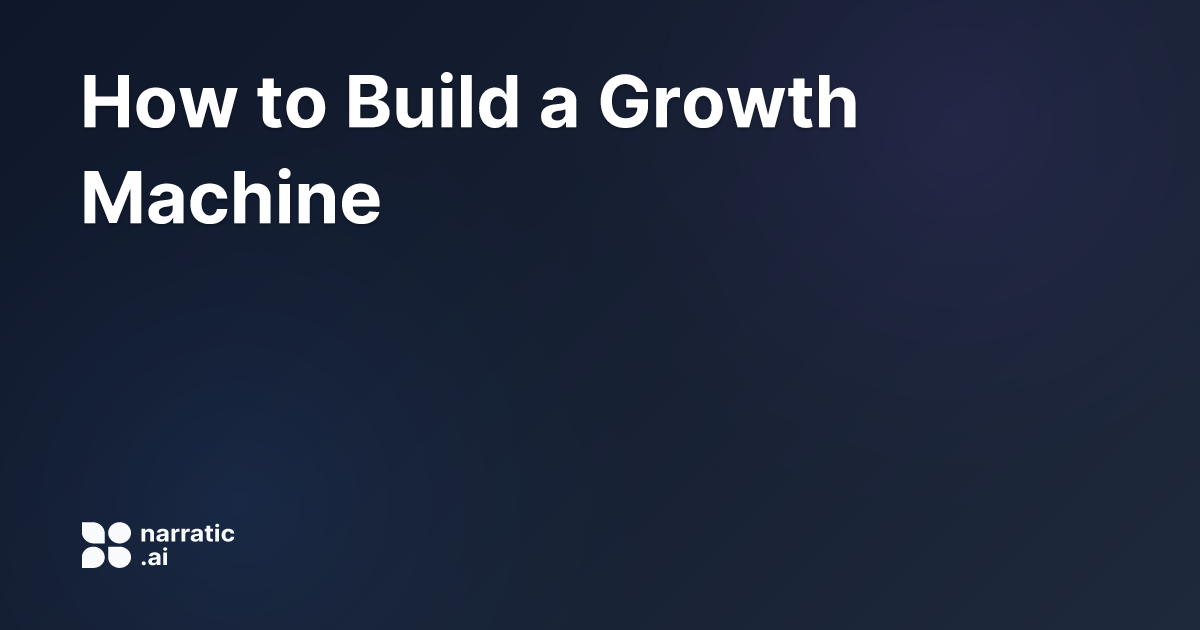 How to Build a Growth Machine | Narratic AI